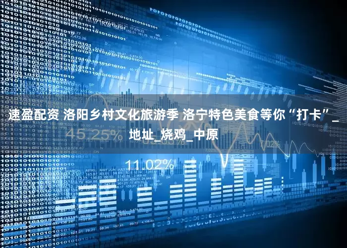 速盈配资 洛阳乡村文化旅游季 洛宁特色美食等你“打卡”_地址_烧鸡_中原